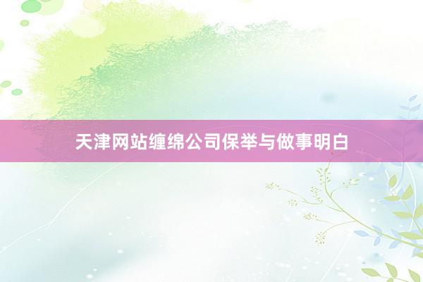 天津网站缠绵公司保举与做事明白